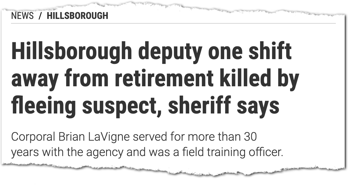 Tampa Bay Times headline “Hillsborough deputy one shift away from retirement killed by fleeing suspect, sheriff says”