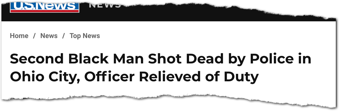 US News and World Report headline “Second Black Man Shot Dead by Police in Ohio City, Officer Relieved of Duty”