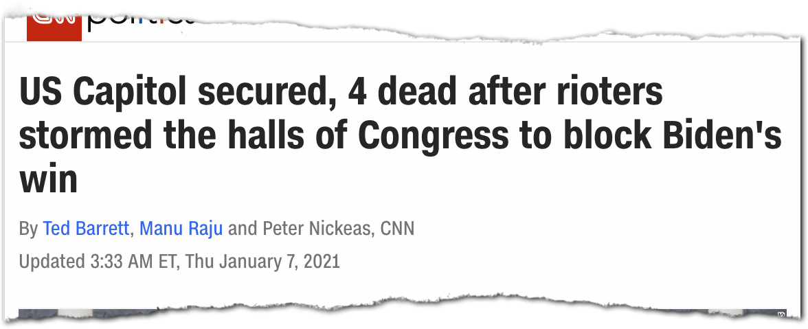 CNN headline “US Capitol secured, 4 dead after rioters stormed the halls of Congress to block Biden's win”